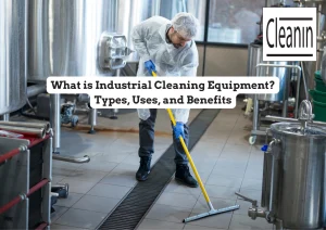 industrial cleaning equipment definition, types , uses and benefits